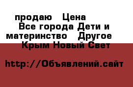 продаю › Цена ­ 250 - Все города Дети и материнство » Другое   . Крым,Новый Свет